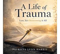 A Life of Trauma Lost Yet Overcoming it all