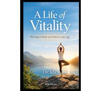 A Life of Vitality: Thriving in Body and Mind at Any Age