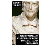 A Life Of William Shakespeare With Portraits And Facsimiles (ebook)