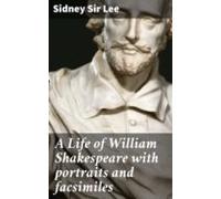 A Life Of William Shakespeare With Portraits And Facsimiles (ebook)