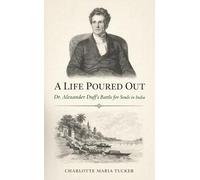 A Life Poured Out: Dr. Alexander Duff's Battle for Souls in India
