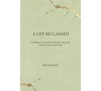A Life Reclaimed: A Journey Through Trauma, Healing, and Self-Reclamation