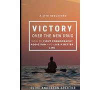 A Life Reclaimed | Victory over the New Drug: How to fight off Pornography Addiction and have a Better Life