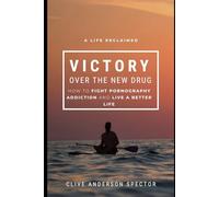 A Life Reclaimed | Victory over the New Drug: How to fight off Pornography Addiction and have a Better Life