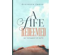 A LIFE REDEEMED: MY TESTAMENT OF FAITH: THE AUTOBIOGRAPHY OF OLUSEGUN EMOSU
