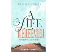 A LIFE REDEEMED: MY TESTAMENT OF FAITH: THE AUTOBIOGRAPHY OF OLUSEGUN EMOSU