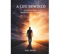 A Life Rewired: A journey from Breakdown to Purpose