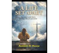 A LIFE SET APART: NAZARITE IN THE HEART; LIVING A LIFE OF SEPARATION