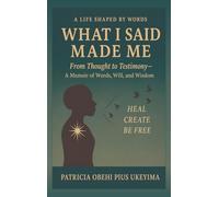 A LIFE SHAPE BY WORDS - What I Said Made Me: From Thought to Testimony: A Memoir of Words, Will, and Wisdom