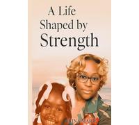 A Life Shaped by Strength: A Memoir of Becoming and Resilience