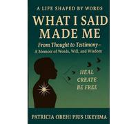 A Life Shaped By Words - What I Said Made Me: From Thought to Testimony: A Memoir of Words, Will, and Wisdom
