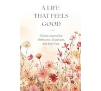 A Life That Feels Good: A Daily Journal for Reflection, Gratitude, and Self-Care