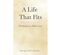 A Life That Fits: Permission to Want Less in a World That Won’t Slow Down (The Quiet Life Collection)