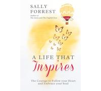 A LIFE THAT INSPIRES: THE COURAGE TO FOLLOW YOUR HEART AND EMBRACE YOUR SOUL