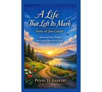 A Life That Left Its Mark: Story of Jim Curtis: A Journey of Inner Healing and Lasting Impact on the World