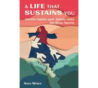 A Life That Sustains You: Gentle Habits, Self-Compassion, and Emotional Safety Nets for Busy Moms Who Feel Overwhelmed and Want Sustainable Routines