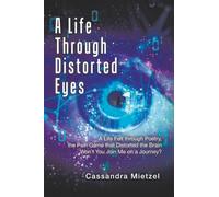 A Life Through Distorted Eyes: A Life Felt through Poetry, the Pain Game that Distorted the Brain Won’t You Join Me on a Journey?