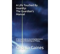 A Life Touched By Insanity: The Guardian's Manual: A Tactical Guide to Surviving Narcissistic Stalking and Reclaiming our Privacy