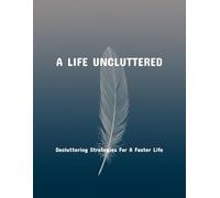 A Life Uncluttered: Decluttering Strategies For A Faster Life
