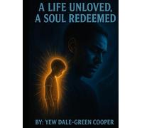 A Life Unloved, A Soul Redeemed: From Silence to Salvation: My Battle Through Trauma and Faith
