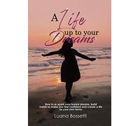 A life up to your dreams: How to re-spark your buried dreams, build habits to make you feel confident and create a life on your own terms