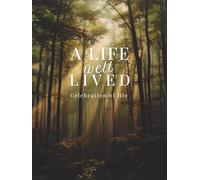 A Life Well Lived: Celebration of Life Guest Book for Memorial Services, Funerals, and Remembrance Gatherings: A Memorial Guest Book for Sharing Memories, Messages, and Celebrating a Beautiful Life