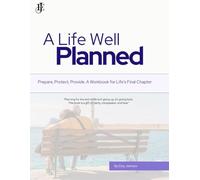 A Life Well Planned: Prepare, Protect, Provide. A Workbook for Life’s Final Chapter.
