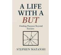 A LIFE WITH A BUT: Finding Purpose Beyond Excuses