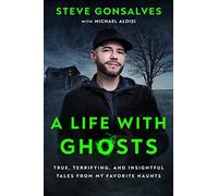 A Life with Ghosts: True, Terrifying, and Insightful Tales from My Favorite Haunts