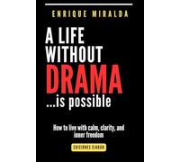 A life without drama…is possible: How to live with calm, clarity, and inner freedom