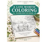 A Life Worth Coloring: Mindful Coloring Journey For Seniors (Quiet Garden Series)