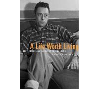 A Life Worth Living: Albert Camus and the Quest for Meaning