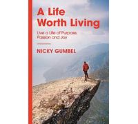 A Life Worth Living: Live a Life of Purpose, Passion and Joy (ALPHA BOOKS)