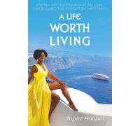 A Life Worth Living: Poetry & Photography on Love, Liberty, and the Pursuit of Happiness