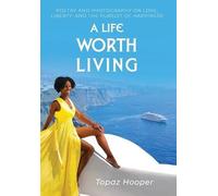 A Life Worth Living: Poetry & Photography on Love, Liberty and the Pursuit of Happiness