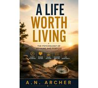 A Life Worth Living: The Psychology of Meaning and Purpose (Psychology for Life)