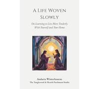 A Life Woven Slowly: On Living More Tenderly With Yourself and Your Home (The Return to Inner Stability Series: Gentle Guidance for Nervous System Steadiness and Ease)
