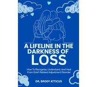 A LIFELINE IN THE DARKNESS OF LOSS: How To Recognize, Understand, And Heal From Grief-Related Adjustment Disorder