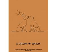 A Lifeline Of Loyalty: A Step-By-Step Guide To Training Your Psychiatric Service Dog