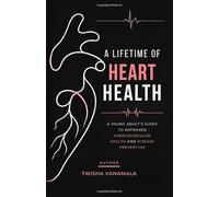 A Lifetime of Heart Health: A Young Adult's Guide to Improved Cardiovascular Health and Disease Prevention
