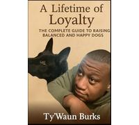 A Lifetime of Loyalty: The Complete Guide to Raising Balanced and Happy Dogs