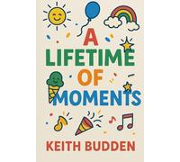 A Lifetime of Moments: A funny, heartfelt memoir about love, resilience, and life’s ridiculous moments.