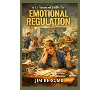 A Lifetime of Skills for Emotional Regulation (The writings of Jim Berg, MD)