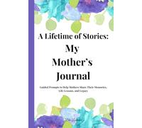 A Lifetime of Stories: My Mother's Journal: Guided Prompts to Help Mothers Share Their Memories, Life Lessons, and Legacy