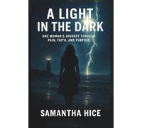 A Light in the Dark: One Woman's Journey Through Pain, Faith, and Purpose