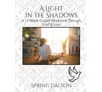 A Light in the Shadows: A 12-W uided Workbook Through Grief & Loss (The Lighted Path Workbook Collection)