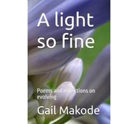 A light so fine: Poems and reflections on evolving