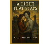 A LIGHT THAT STAYS: A Paranormal Love Story