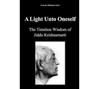 A Light Unto Oneself: The Timeless Wisdom of Jiddu Krishnamurti (The 100 Quotes Series)