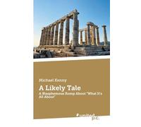 A Likely Tale: A Blasphemous Romp About "What It's All About"